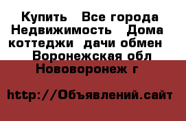 Купить - Все города Недвижимость » Дома, коттеджи, дачи обмен   . Воронежская обл.,Нововоронеж г.